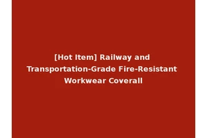 [Hot Item] Railway and Transportation-Grade Fire-Resistant Workwear Coverall