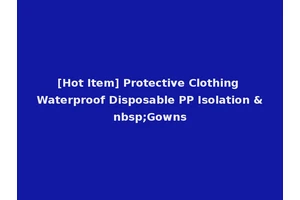 [Hot Item] Protective Clothing Waterproof Disposable PP Isolation &nbsp;Gowns