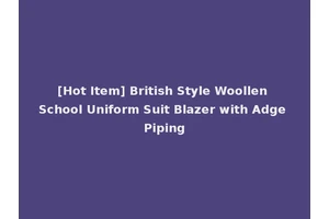 [Hot Item] British Style Woollen School Uniform Suit Blazer with Adge Piping
