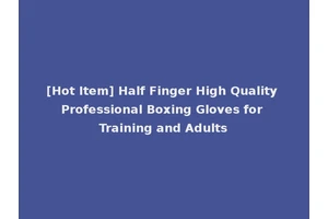 [Hot Item] Half Finger High Quality Professional Boxing Gloves for Training and Adults