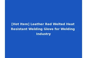 [Hot Item] Leather Red Welted Heat Resistant Welding Glove for Welding Industry