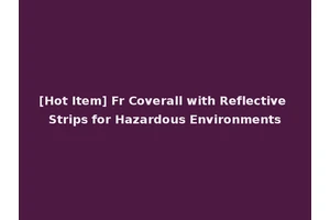 [Hot Item] Fr Coverall with Reflective Strips for Hazardous Environments