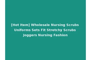 [Hot Item] Wholesale Nursing Scrubs Uniforms Sets Fit Stretchy Scrubs Joggers Nursing Fashion