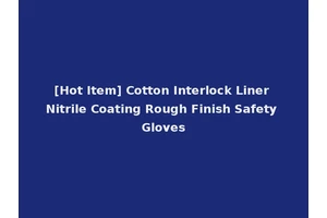 [Hot Item] Cotton Interlock Liner Nitrile Coating Rough Finish Safety Gloves