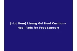 [Hot Item] Lizeng Gel Heel Cushions Heel Pads for Foot Support