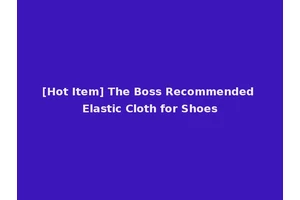 [Hot Item] The Boss Recommended Elastic Cloth for Shoes