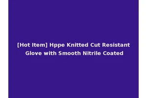 [Hot Item] Hppe Knitted Cut Resistant Glove with Smooth Nitrile Coated