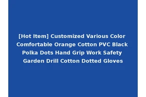 [Hot Item] Customized Various Color Comfortable Orange Cotton PVC Black Polka Dots Hand Grip Work Safety Garden Drill Cotton Dotted Gloves