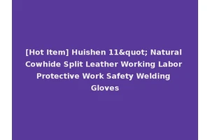 [Hot Item] Huishen 11" Natural Cowhide Split Leather Working Labor Protective Work Safety Welding Gloves