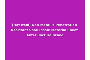 [Hot Item] Non-Metallic Penetration Resistant Shoe Insole Material Sheet Anti-Puncture Insole