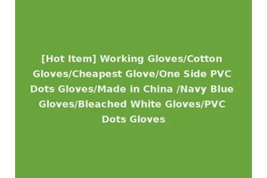 [Hot Item] Working Gloves/Cotton Gloves/Cheapest Glove/One Side PVC Dots Gloves/Made in China /Navy Blue Gloves/Bleached White Gloves/PVC Dots Gloves