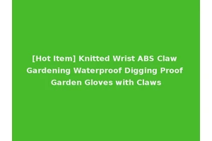 [Hot Item] Knitted Wrist ABS Claw Gardening Waterproof Digging Proof Garden Gloves with Claws