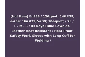[Hot Item] En388 / 12" 14'' 16'' 18" / XL / L / M / S / Xs Royal Blue Cowhide Leather Heat Resistant / Heat Proof Safety Work Gloves with Long Cuff for Welding /