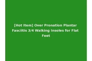 [Hot Item] Over Pronation Plantar Fasciitis 3/4 Walking Insoles for Flat Feet