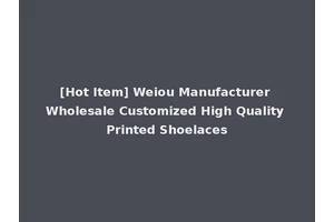 [Hot Item] Weiou Manufacturer Wholesale Customized High Quality Printed Shoelaces