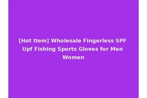 [Hot Item] Wholesale Fingerless SPF Upf Fishing Sports Gloves for Men Women
