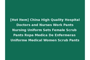[Hot Item] China High Quality Hospital Doctors and Nurses Work Pants Nursing Uniform Sets Female Scrub Pants Ropa Medica De Enfermeras Uniforme Medical Women Scrub Pants