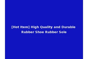 [Hot Item] High Quality and Durable Rubber Shoe Rubber Sole