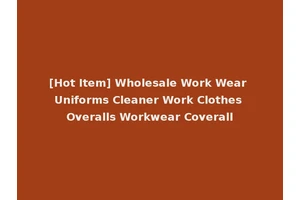 [Hot Item] Wholesale Work Wear Uniforms Cleaner Work Clothes Overalls Workwear Coverall