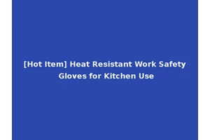 [Hot Item] Heat Resistant Work Safety Gloves for Kitchen Use