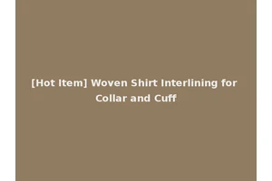 [Hot Item] Woven Shirt Interlining for Collar and Cuff