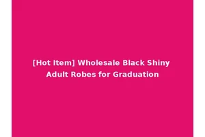 [Hot Item] Wholesale Black Shiny Adult Robes for Graduation