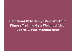 [Hot Item] OEM Design Best Workout Fitness Training Gym Weight Lifting Sports Gloves Manufacturer