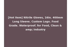 [Hot Item] Nitrile Gloves, 16in. 400mm Long Sleeve. Custom Logo. Food Grade. Waterproof. for Food, Clean &amp; Industry