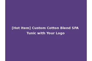 [Hot Item] Custom Cotton Blend SPA Tunic with Your Logo