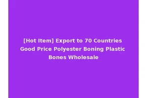 [Hot Item] Export to 70 Countries Good Price Polyester Boning Plastic Bones Wholesale