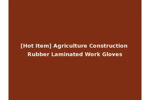[Hot Item] Agriculture Construction Rubber Laminated Work Gloves