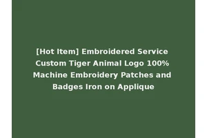 [Hot Item] Embroidered Service Custom Tiger Animal Logo 100% Machine Embroidery Patches and Badges Iron on Applique