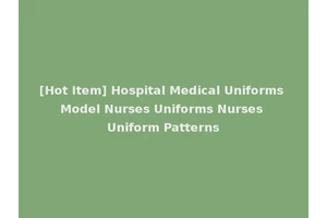 [Hot Item] Hospital Medical Uniforms Model Nurses Uniforms Nurses Uniform Patterns