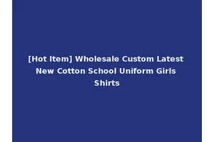 [Hot Item] Wholesale Custom Latest New Cotton School Uniform Girls Shirts