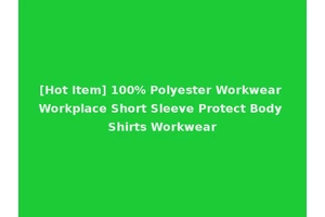 [Hot Item] 100% Polyester Workwear Workplace Short Sleeve Protect Body Shirts Workwear