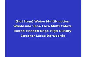 [Hot Item] Weiou Multifunction Wholesale Shoe Lace Multi Colors Round Hooded Rope High Quality Sneaker Laces Darwcords