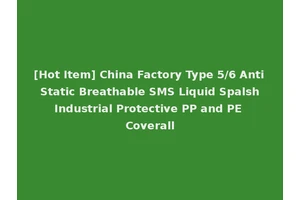 [Hot Item] China Factory Type 5/6 Anti Static Breathable SMS Liquid Spalsh Industrial Protective PP and PE Coverall