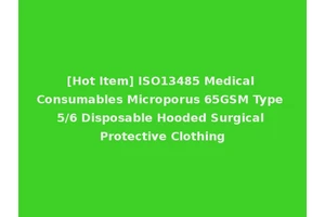 [Hot Item] ISO13485 Medical Consumables Microporus 65GSM Type 5/6 Disposable Hooded Surgical Protective Clothing