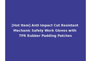 [Hot Item] Anti Impact Cut Resistant Mechanic Safety Work Gloves with TPR Rubber Padding Patches