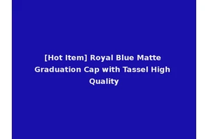 [Hot Item] Royal Blue Matte Graduation Cap with Tassel High Quality