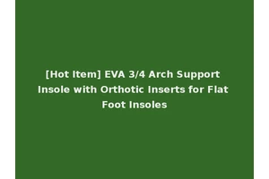 [Hot Item] EVA 3/4 Arch Support Insole with Orthotic Inserts for Flat Foot Insoles