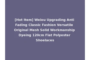 [Hot Item] Weiou Upgrading Anti Fading Classic Fashion Versatile Original Mesh Solid Workmanship Dyeing 120cm Flat Polyester Shoelaces