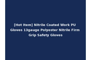 [Hot Item] Nitrile Coated Work PU Gloves 13gauge Polyester Nitrile Firm Grip Safety Gloves