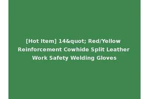 [Hot Item] 14" Red/Yellow Reinforcement Cowhide Split Leather Work Safety Welding Gloves
