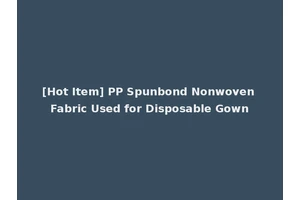 [Hot Item] PP Spunbond Nonwoven Fabric Used for Disposable Gown