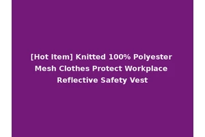 [Hot Item] Knitted 100% Polyester Mesh Clothes Protect Workplace Reflective Safety Vest
