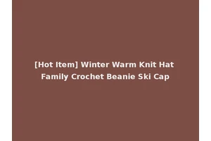 [Hot Item] Winter Warm Knit Hat Family Crochet Beanie Ski Cap