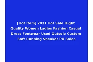[Hot Item] 2021 Hot Sale Hight Quality Women Ladies Fashion Casual Dress Footwear Used Outsole Custom Soft Running Sneaker PU Soles