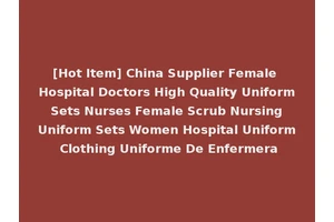 [Hot Item] China Supplier Female Hospital Doctors High Quality Uniform Sets Nurses Female Scrub Nursing Uniform Sets Women Hospital Uniform Clothing Uniforme De Enfermera