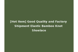 [Hot Item] Good Quality and Factory Shipment Elastic Bamboo Knot Shoelace